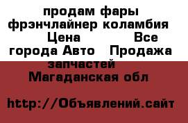продам фары фрэнчлайнер коламбия2005 › Цена ­ 4 000 - Все города Авто » Продажа запчастей   . Магаданская обл.